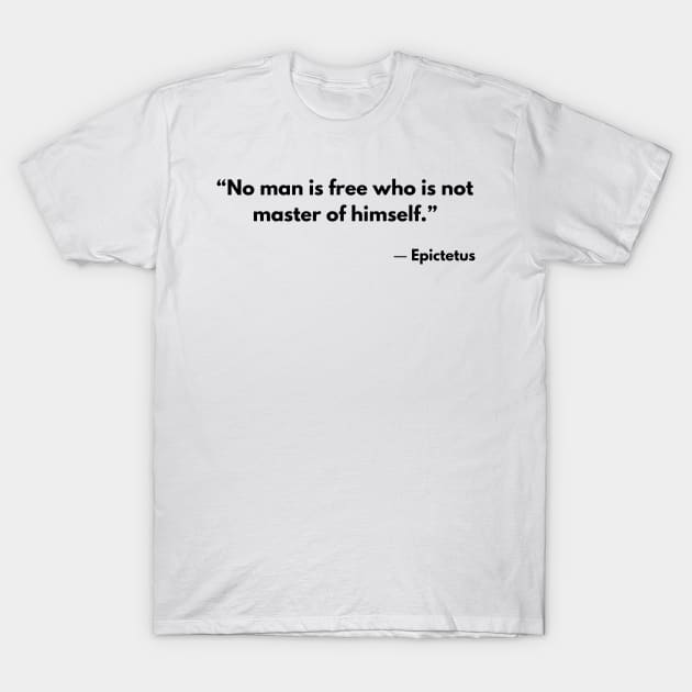 “No man is free who is not master of himself.” Epictetus T-Shirt by ReflectionEternal